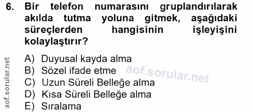6. soru: Bir telefon numarasını gruplandırılarak akılda tutma yoluna gitmek, aşağıdaki süreçlerden hangisinin işleyişini kolay…