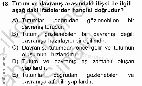 18. soru: Tutum ve davranış arasındaki ilişki ile ilgili aşağıdaki ifadelerden hangisi doğrudur? A) Tutumlar, doğrudan gözleneb…