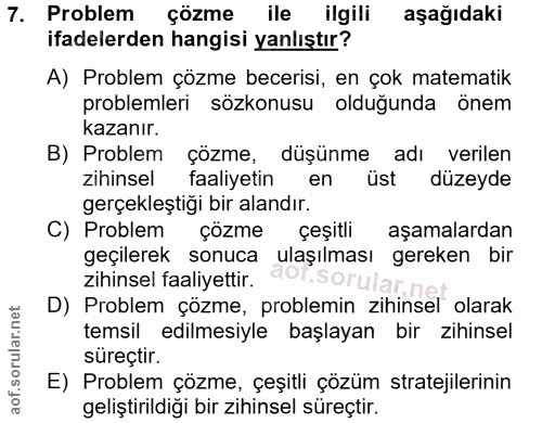 7. soru: Problem çözme ile ilgili aşağıdaki ifadelerden hangisi yanlıştır? A) Problem çözme becerisi, en çok matematik problem…