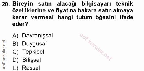 20. soru: Bireyin satın alacağı bilgisayarı teknik özelliklerine ve fiyatına bakara satın almaya karar vermesi hangi tutum öğes…