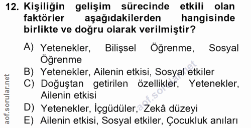 12. soru: Kişiliğin gelişim sürecinde etkili olan faktörler aşağıdakilerden hangisinde birlikte ve doğru olarak verilmiştir? A)…