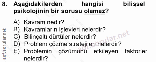 8. soru: Aşağıdakilerden hangisi bilişsel psikolojinin bir sorusu olamaz? A) Kavram nedir? B) Kavramların işlevleri nelerdir?…