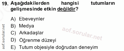 19. soru: Aşağıdakilerden hangisi tutumların gelişmesinde etkin değildir? A) Ebeveynler B) Medya C) Arkadaşlar D) Öğrenme düzey…