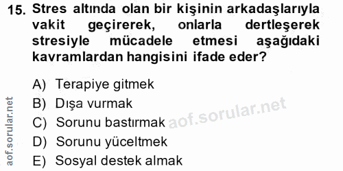 15. soru: Stres altında olan bir kişinin arkadaşlarıyla vakit geçirerek, onlarla dertleserek stresiyle mücadele etmesi aşağıdak…