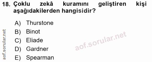 18. soru: Çoklu zekâ kuramını geliştiren kişi aşağıdakilerden hangisidir? A) Thurstone B) Binot C) Eliade D) Gardner E) Spearman