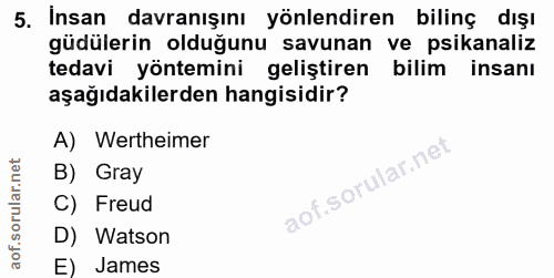 5. soru: Insan davranışını yönlendiren bilinç dışı güdülerin olduğunu savunan ve psikanaliz tedavi yöntemini geliştiren bilim…