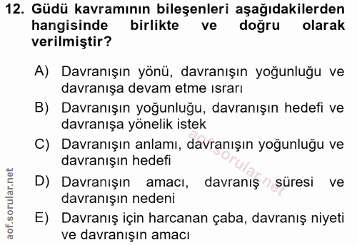 12. soru: Güdü kavramının bileşenleri aşağıdakilerden hangisinde birlikte ve doğru olarak verilmiştir? A) Davranışın yönü, davr…