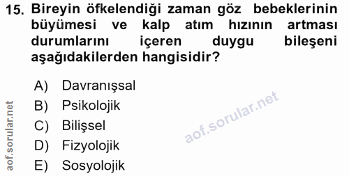 15. soru: Bireyin öfkelendiği zaman göz bebeklerinin büyümesi ve kalp atım hızının artması durumlarını içeren duygu bileşeni aş…