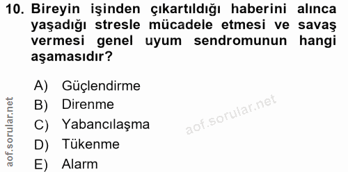 10. soru: Bireyin işinden çıkartıldığı haberini alınca yaşadığı stresle mücadele etmesi ve savaş vermesi genel uyum sendromunun…
