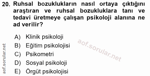 20. soru: Ruhsal bozuklukların nasıl ortaya çıktığını araştıran ve ruhsal bozukluklara tanı ve tedavi üretmeye çalışan psikoloj…