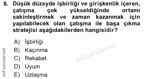 6. soru: Düşük düzeyde işbirliği ve girişkenlik içeren, çatışma çok yükseldiğinde ortamı sakinleştirmek ve zaman kazanmak için…