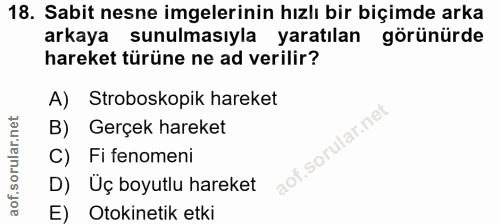 18. soru: Sabit nesne imgelerinin hızlı bir biçimde arka arkaya sunulmasıyla yaratılan görünürde hareket türüne ne ad verilir?…