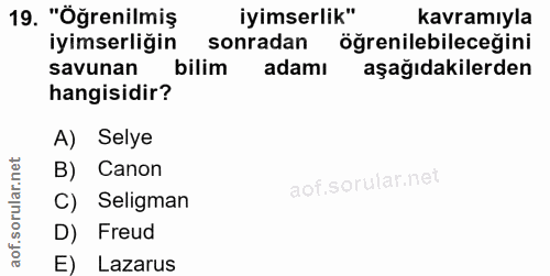 19. soru: "Öğrenilmiş iyimserlik" kavramıyla iyimserliğin sonradan öğrenilebileceğini aşağıdakilerden savunan bilim adamı hangi…
