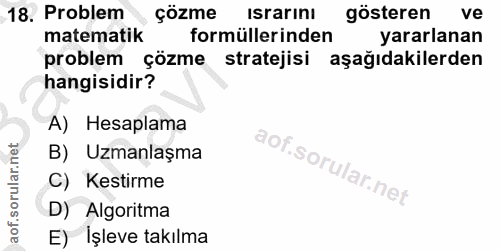 18. soru: Problem çözme Israrını gösteren ve matematik formüllerinden yararlanan problem çözme stratejisi aşağıdakilerden hangi…