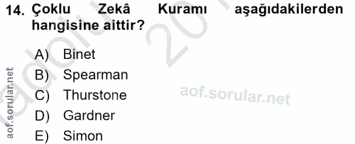 14. soru: Çoklu Zekâ Kuramı aşağıdakilerden hangisine aittir? A) Binet B) Spearman C) Thurstone D) Gardner E) Simon