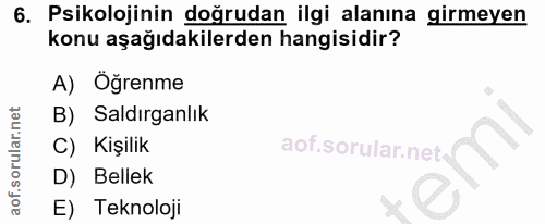 6. soru: Psikolojinin doğrudan ilgi alanına girmeyen konu aşağıdakilerden hangisidir? A) Öğrenme B) Saldırganlık C) Kişilik D)…