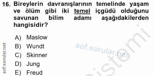 16. soru: Bireylerin davranışlarının temelinde yaşam ve ölüm gibi iki temel içgüdü olduğunu savunan bilim adamı aşağıdakilerden…