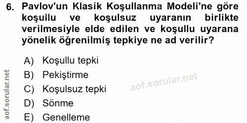6. soru: Pavlov'un Klasik Koşullanma Modeli'ne göre koşullu ve koşulsuz uyaranın birlikte verilmesiyle elde edilen ve koşullu…