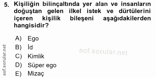 5. soru: Kişiliğin bilinçaltında yer alan ve insanların doğuştan gelen ilkel istek ve dürtülerini içeren kişilik bileşeni aşağ…