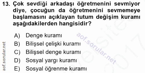 13. soru: Çok sevdiği arkadaşı öğretmenini sevmiyor diye, çocuğun da öğretmenini sevmemeye başlamasını açıklayan tutum değişim…