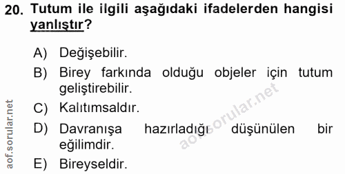 20. soru: Tutum ile ilgili aşağıdaki ifadelerden hangisi yanlıştır? A) Değişebilir. B) Birey farkında olduğu objeler için tutum…