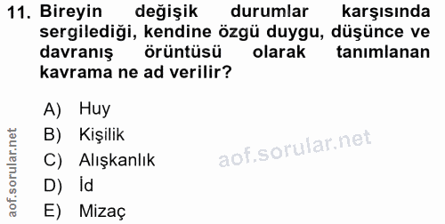11. soru: Bireyin değişik durumlar karşısında sergilediği, kendine özgü duygu, düşünce ve davranış örüntüsü olarak tanımlanan k…