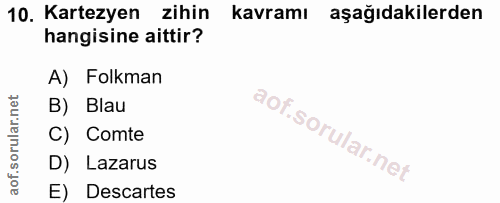 10. soru: Kartezyen zihin kavramı aşağıdakilerden hangisine aittir? A) Folkman B) Blau C) Comte D) Lazarus E) Descartes