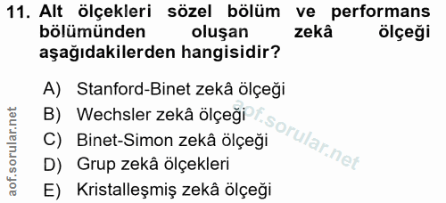 11. soru: Alt ölçekleri sözel bölüm ve performans bölümünden oluşan zekâ ölçeği aşağıdakilerden hangisidir? A) Stanford-Binet z…