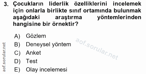 3. soru: Çocukların liderlik özelliklerini incelemek için onlarla birlikte sınıf ortamında bulunmak aşağıdaki araştırma yöntem…