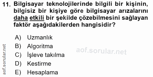 11. soru: Bilgisayar teknolojilerinde bilgili bir kişinin, bilgisiz bir kişiye göre bilgisayar arızalarını daha etkili bir şeki…