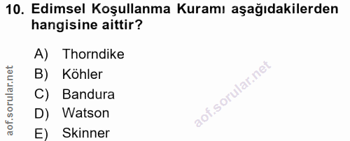 10. soru: Edimsel Koşullanma Kuramı aşağıdakilerden hangisine aittir? A) Thorndike B) Köhler C) Bandura D) Watson E) Skinner