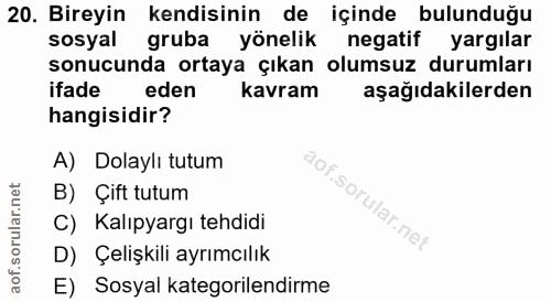 20. soru: Bireyin kendisinin de içinde bulunduğu sosyal gruba yönelik negatif yargılar sonucunda ortaya çıkan olumsuz durumları…