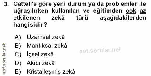 3. soru: Cattell'e göre yeni durum ya da problemler ile uğraşılırken kullanılan ve eğitimden çok az etkilenen zekâ türü aşağıd…