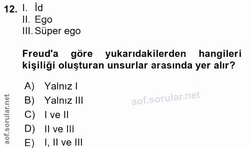 12. soru: 1. Id II. Ego III. Süper ego Freud'a göre yukarıdakilerden hangileri kişiliği oluşturan unsurlar arasında yer alır? A…