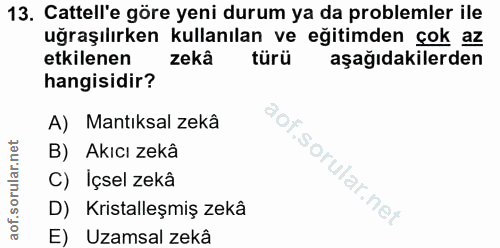 13. soru: Cattell'e göre yeni durum ya da problemler ile uğraşılırken kullanılan ve eğitimden çok az etkilenen zekâ türü aşağıd…