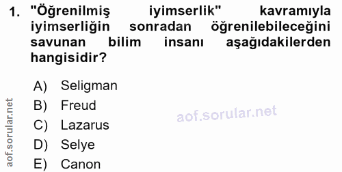 1. soru: "Öğrenilmiş iyimserlik" kavramıyla iyimserliğin sonradan öğrenilebileceğini savunan bilim insanı aşağıdakilerden hang…