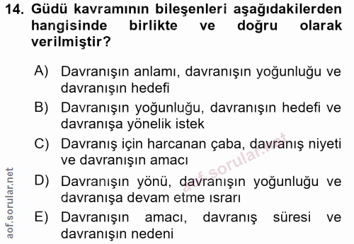 14. soru: Güdü kavramının bileşenleri aşağıdakilerden hangisinde birlikte ve doğru olarak verilmiştir? A) Davranışın anlamı, da…