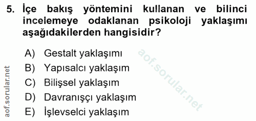 5. soru: İçe bakış yöntemini kullanan ve bilinci incelemeye odaklanan psikoloji yaklaşımı aşağıdakilerden hangisidir? A) Gesta…