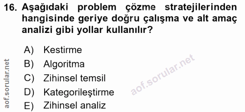 16. soru: Aşağıdaki problem çözme stratejilerinden hangisinde geriye doğru çalışma ve alt amaç analizi gibi yollar kullanılır?…