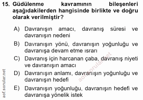 15. soru: Güdülenme kavramının bileşenleri aşağıdakilerden hangisinde birlikte ve doğru olarak verilmiştir? A) Davranışın amacı…