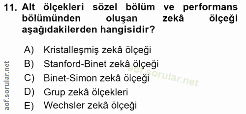 11. soru: Alt ölçekleri sözel bölüm ve performans bölümünden oluşan zekâ ölçeği aşağıdakilerden hangisidir? A) Kristalleşmiş ze…