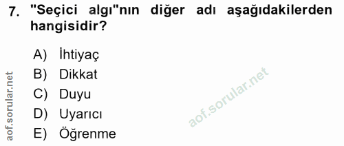 7. soru: "Seçici algı'nın diğer adı aşağıdakilerden hangisidir? A) Ihtiyaç B) Dikkat rular.n C) Duyu aof.s D) Uyarıcı E) Öğrenme