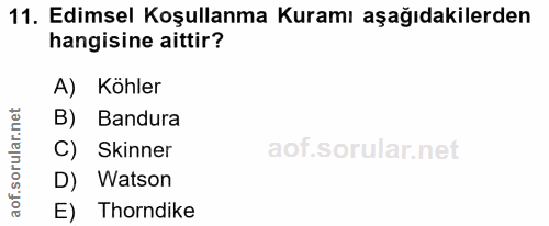 11. soru: Edimsel Koşullanma Kuramı aşağıdakilerden hangisine aittir? A) Köhler B) Bandura C) Skinner D) Watson aof. E) Thorndike