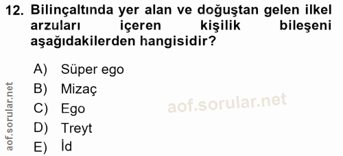 12. soru: Bilinçaltında yer alan ve doğuştan gelen ilkel arzuları içeren kişilik bileşeni aşağıdakilerden hangisidir? A) Süper…