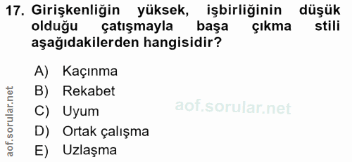 17. soru: Girişkenliğin yüksek, işbirliğinin düşük olduğu çatışmayla başa çıkma stili aşağıdakilerden hangisidir? A) Kaçınma B)…