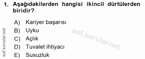 1. soru: Aşağıdakilerden hangisi ikincil dürtülerden biridir? A) Kariyer başarısı B) Uyku C) Açlık D) Tuvalet ihtiyacı E) Susu…