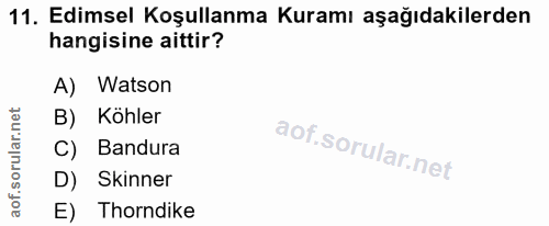 11. soru: Edimsel Koşullanma Kuramı aşağıdakilerden hangisine aittir? A) Watson B) Köhler C) Bandura D) Skinner E) Thorndike