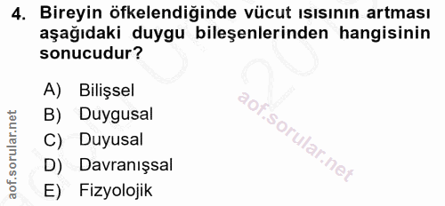 4. soru: Bireyin öfkelendiğinde vücut ısısının artması aşağıdaki duygu bileşenlerinden hangisinin sonucudur? A) Bilişsel B) Du…