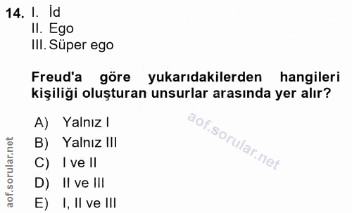 14. soru: l. Id II. Ego III. Süper ego Freud'a göre yukarıdakilerden hangileri kişiliği oluşturan unsurlar arasında yer alır? A…