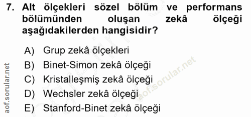 7. soru: Alt ölçekleri sözel bölüm ve performans bölümünden oluşan zekâ ölçeği aşağıdakilerden hangisidir? A) Grup zekâ ölçekl…